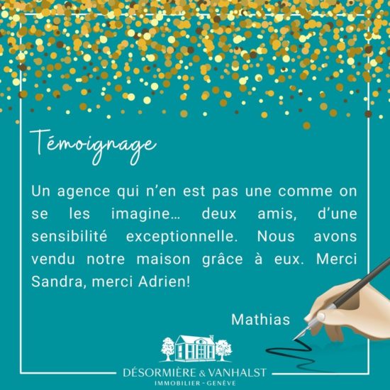 Succès: Recommandation de notre client, Mathias, qui a convié la vente de sa maison individuelle à Onex à l'agence Désormière & Vanhalst, qui l'a vendue avec succès